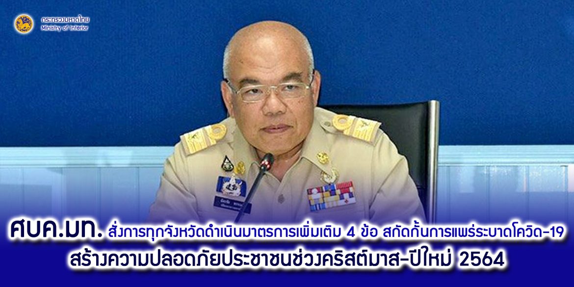 ศบค.มท. สั่งการทุกจังหวัดดำเนินมาตรการเพิ่มเติม 4 ข้อ สกัดกั้นการแพร่ระบาดโควิด-19 สร้างความปลอดภัยประชาชนช่วงคริสต์มาส-ปีใหม่ 2564