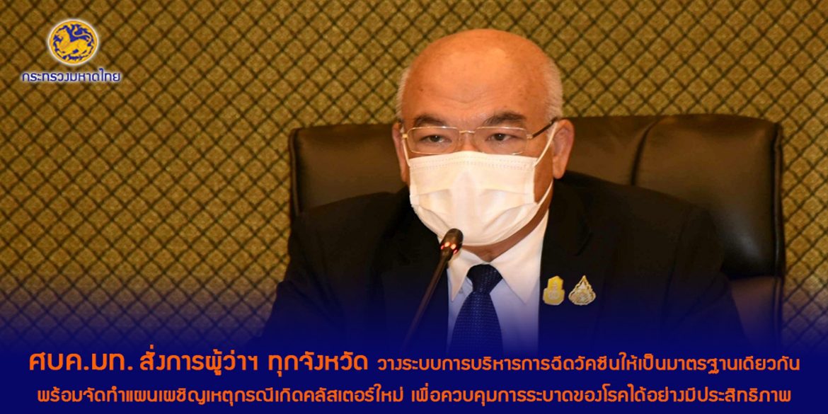 ศบค.มท. สั่งการผู้ว่าฯ ทุกจังหวัด วางระบบการบริหารการฉีดวัคซีนให้เป็นมาตรฐานเดียวกัน ครอบคลุม ทั่วถึง พร้อมประสานหน่วยงานที่เกี่ยวข้องจัดทำแผนเผชิญเหตุกรณีเกิดคลัสเตอร์ใหม่ เพื่อควบคุมการระบาดของโรคได้อย่างมีประสิทธิภาพ