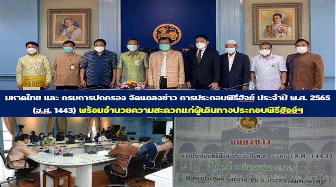 มหาดไทย และกรมการปกครอง จัดแถลงข่าว การประกอบพิธีฮัจย์ ประจำปี พ.ศ. 2565 (ฮ.ศ. 1443) ในฐานะสำนักเลขาธิการคณะกรรมการส่งเสริมกิจการฮัจย์แห่งประเทศไทย พร้อมอำนวยความสะดวกให้แก่ผู้เดินทางไปประกอบพิธีฮัจย์ตามภารกิจที่ได้รับมอบหมายอย่างเต็มที่