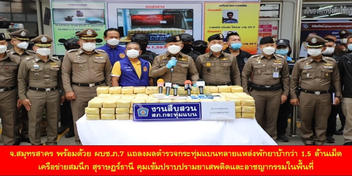 จ.สมุทรสาคร พร้อมด้วย ผบช.ภ.7 แถลงผลตำรวจกระทุ่มแบนทลายแหล่งพักยาบ้ากว่า 1.5 ล้านเม็ด เครือข่ายสมนึก สุราษฎร์ธานี คุ้มเข้มปราบปรามยาเสพติดและอาชญากรรมในพื้นที่