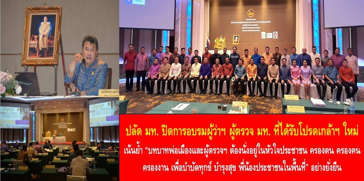 ปลัด มท. ปิดการอบรมผู้ว่าฯ ผู้ตรวจ มท. ที่ได้รับโปรดเกล้าฯ ใหม่ เน้นย้ำ “บทบาทพ่อเมืองและผู้ตรวจฯ ต้องนั่งอยู่ในหัวใจประชาชน ครองตน ครองคน ครองงาน เพื่อบำบัดทุกข์ บำรุงสุข พี่น้องประชาชนในพื้นที่” อย่างยั่งยืน