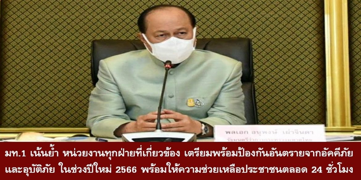 มท.1 เน้นย้ำ หน่วยงานทุกฝ่ายที่เกี่ยวข้อง เตรียมพร้อมป้องกันอันตรายจากอัคคีภัยและอุบัติภัย ในช่วงปีใหม่ 2566 พร้อมให้ความช่วยเหลือประชาชนได้อย่างรวดเร็วและทันท่วงทีตลอด 24 ชั่วโมง