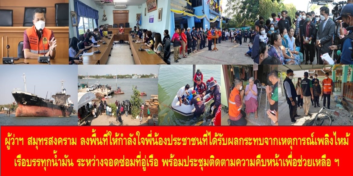 ผู้ว่าฯ สมุทรสงคราม ลงพื้นที่ให้กำลังใจพี่น้องประชาชนที่ได้รับผลกระทบจากเหตุการณ์เพลิงไหม้เรือบรรทุกน้ำมัน ระหว่างจอดซ่อมที่อู่เรือ พร้อมทั้งประชุมติดตามความคืบหน้าเพื่อช่วยเหลือผู้ได้รับผลกระทบร่วมกับหน่วยงานที่เกี่ยวข้อง