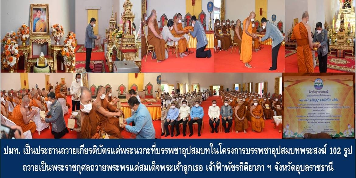 ปลัดกระทรวงมหาดไทยเป็นประธานถวายเกียรติบัตรแด่พระนวกะที่บรรพชาอุปสมบทในโครงการบรรพชาอุปสมบทพระสงฆ์ 102 รูป ถวายเป็นพระราชกุศลถวายพระพรแด่สมเด็จพระเจ้าลูกเธอ เจ้าฟ้าพัชรกิติยาภา นเรนทิราเทพยวดี กรมหลวงราชสาริณีสิริพัชร มหาวัชรราชธิดา จังหวัดอุบลราชธานี