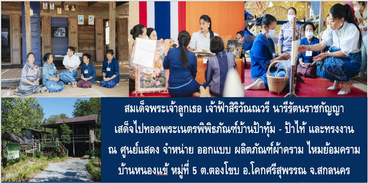สมเด็จพระเจ้าลูกเธอ เจ้าฟ้าสิริวัณณวรี นารีรัตนราชกัญญา เสด็จไปทอดพระเนตรพิพิธภัณฑ์บ้านป้าทุ้ม – ป้าไท้ และทรงงาน ณ ศูนย์แสดง จำหน่าย ออกแบบ ผลิตภัณฑ์ผ้าคราม ไหมย้อมคราม บ้านหนองแข้ หมู่ที่ 5 ตำบลตองโขบ อ.โคกศรีสุพรรณ จ.สกลนคร