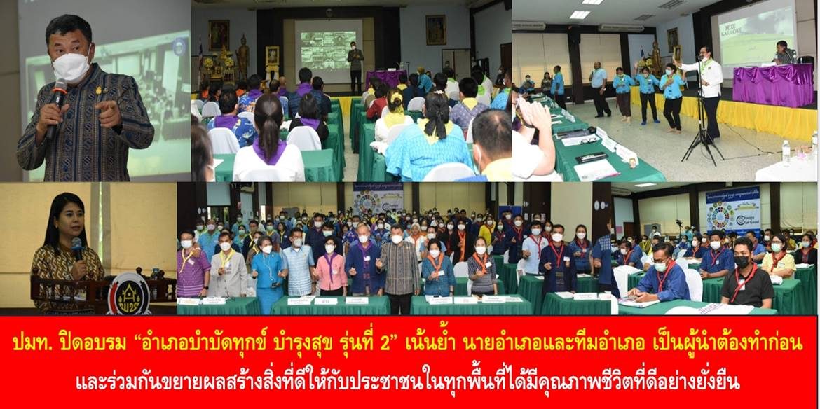 ปลัด มท. ปิดอบรม “อำเภอบำบัดทุกข์ บำรุงสุข รุ่นที่ 2” เน้นย้ำ นายอำเภอและทีมอำเภอ เป็นผู้นำต้องทำก่อน และร่วมกันขยายผลสร้างสิ่งที่ดีให้กับประชาชนในทุกพื้นที่ได้มีคุณภาพชีวิตที่ดีอย่างยั่งยืน