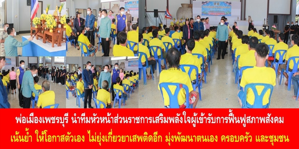 พ่อเมืองเพชรบุรี นำทีมหัวหน้าส่วนราชการเสริมพลังใจผู้เข้ารับการฟื้นฟูสภาพสังคม เน้นย้ำ “ให้โอกาสตัวเอง ไม่ยุ่งเกี่ยวกับยาเสพติดอีก มุ่งพัฒนาตนเอง ครอบครัว และชุมชน ให้มีความสุข ห่างไกลยาเสพติดอย่างยั่งยืน”