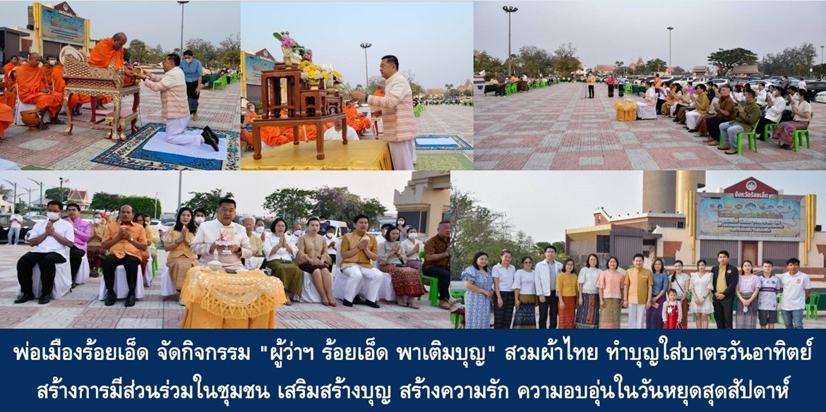 พ่อเมืองร้อยเอ็ด จัดกิจกรรม “ผู้ว่าฯ ร้อยเอ็ด พาเติมบุญ” สวมผ้าไทย ทำบุญใส่บาตรวันอาทิตย์ สร้างการมีส่วนร่วมในชุมชน จับมือสมาชิกในครอบครัวเสริมสร้างบุญ สร้างความรัก ความอบอุ่นในวันหยุดสุดสัปดาห์