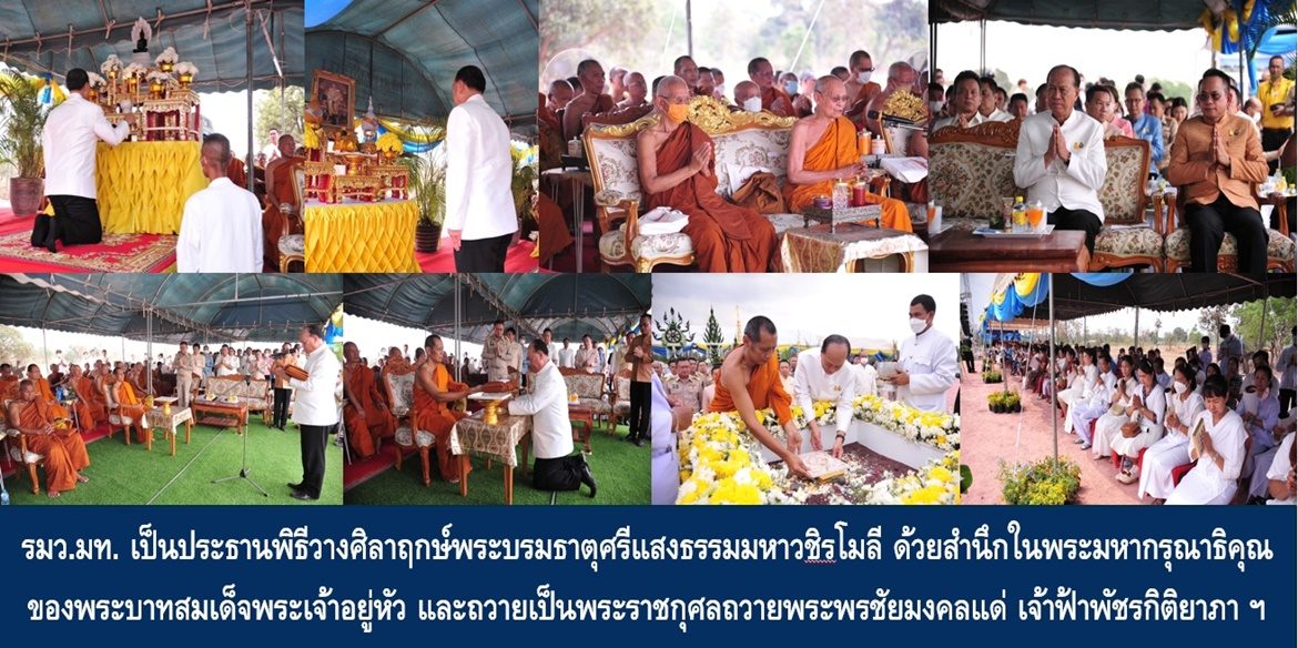 รัฐมนตรีว่าการกระทรวงมหาดไทย เป็นประธานพิธีวางศิลาฤกษ์พระบรมธาตุศรีแสงธรรมมหาวชิรโมลี ด้วยสำนึกในพระมหากรุณาธิคุณของพระบาทสมเด็จพระเจ้าอยู่หัว และถวายเป็นพระราชกุศลถวายพระพรชัยมงคลแด่สมเด็จพระเจ้าลูกเธอ เจ้าฟ้าพัชรกิติยาภา นเรนทิราเทพยวดี กรมหลวงราชสาริณีสิริพัชร มหาวัชรราชธิดา