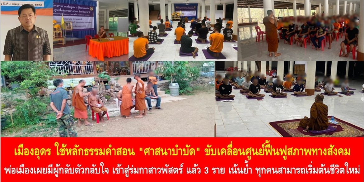 เมืองอุดร ใช้หลักธรรมคำสอน “ศาสนาบำบัด” ขับเคลื่อนศูนย์ฟื้นฟูสภาพทางสังคม พ่อเมืองเผยมีผู้กลับตัวกลับใจ เข้าสู่ร่มกาสาวพัสตร์ แล้ว 3 ราย เน้นย้ำ ทุกคนสามารถเริ่มต้นชีวิตใหม่ กลับสู่อ้อมอกของครอบครัว และเป็นคนดีของสังคมได้
