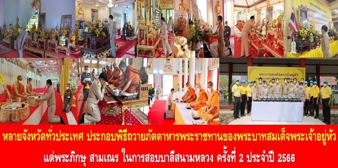 หลายจังหวัดทั่วประเทศ ประกอบพิธีถวายภัตตาหารพระราชทานของพระบาทสมเด็จพระเจ้าอยู่หัว แด่พระภิกษุ สามเณร ในการสอบบาลีสนามหลวง ครั้งที่ 2 ประจำปี 2566 เพื่อแสดงความจงรักภักดีและน้อมถวายเป็นพระราชกุศลถวายพระพรชัยมงคลแด่พระบาทสมเด็จพระเจ้าอยู่หัว สมเด็จพระนางเจ้าฯ พระบรมราชินี และพระบรมวงศานุวงศ์