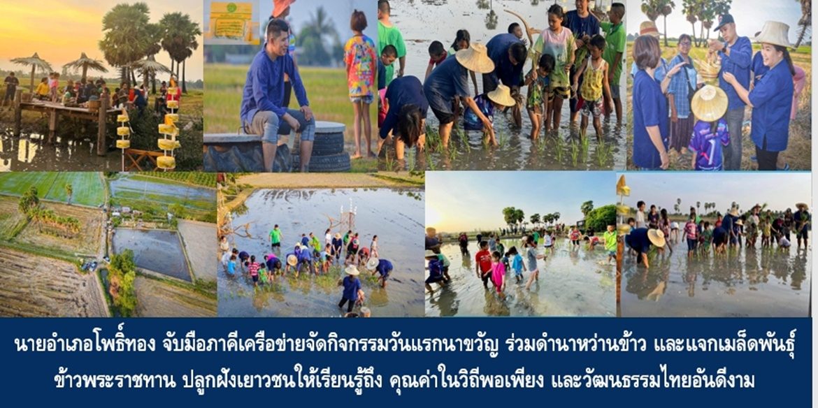 นายอำเภอโพธิ์ทอง จับมือภาคีเครือข่ายจัดกิจกรรมวันแรกนาขวัญ ร่วมดำนาหว่านข้าว และแจกเมล็ดพันธุ์ข้าวพระราชทาน ปลูกฝังเยาวชนให้เรียนรู้ถึง คุณค่าในวิถีพอเพียง และวัฒนธรรมไทยอันดีงาม มุ่งมั่นขับเคลื่อนพัฒนาสร้าง “หมู่บ้านยั่งยืน” เพื่อความสุขที่ยั่งยืนของประชาชน