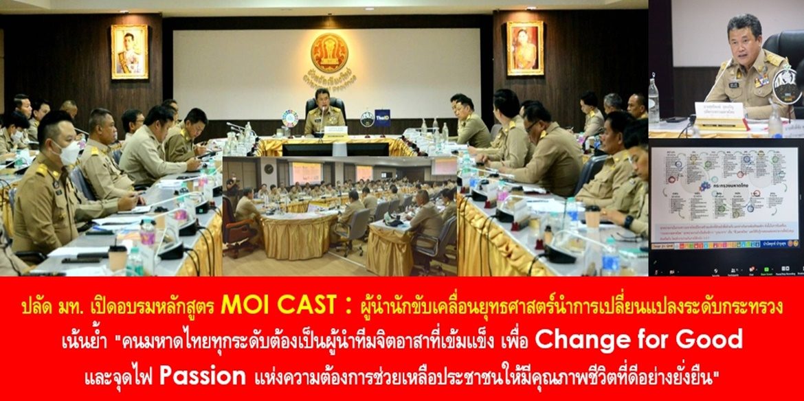 ปลัด มท. เปิดอบรมหลักสูตร MOI CAST : ผู้นำนักขับเคลื่อนยุทธศาสตร์นำการเปลี่ยนแปลงระดับกระทรวง เน้นย้ำ “คนมหาดไทยทุกระดับต้องเป็นผู้นำทีมจิตอาสาที่เข้มแข็ง เพื่อ Change for Good และจุดไฟ Passion แห่งความต้องการช่วยเหลือประชาชนให้มีคุณภาพชีวิตที่ดีอย่างยั่งยืน”