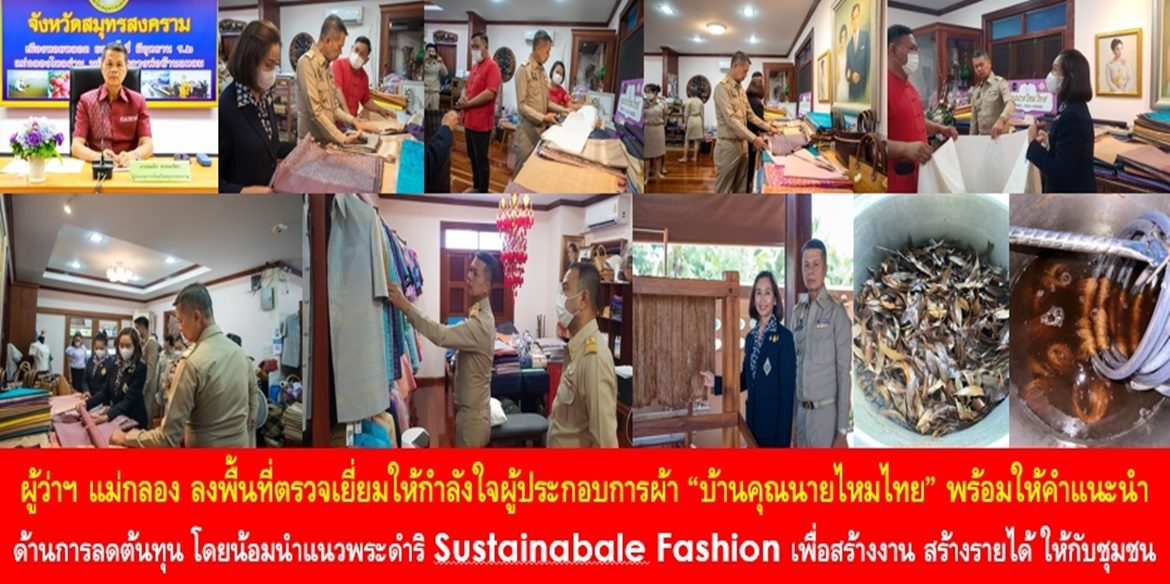 ผู้ว่าฯ แม่กลอง ลงพื้นที่ตรวจเยี่ยมให้กำลังใจผู้ประกอบการผ้า “บ้านคุณนายไหมไทย” พร้อมให้คำแนะนำด้านการลดต้นทุน โดยน้อมนำแนวพระดำริ Sustainabale Fashion เพื่อสร้างงาน สร้างรายได้ ให้กับคนในชุมชนอย่างยั่งยืน