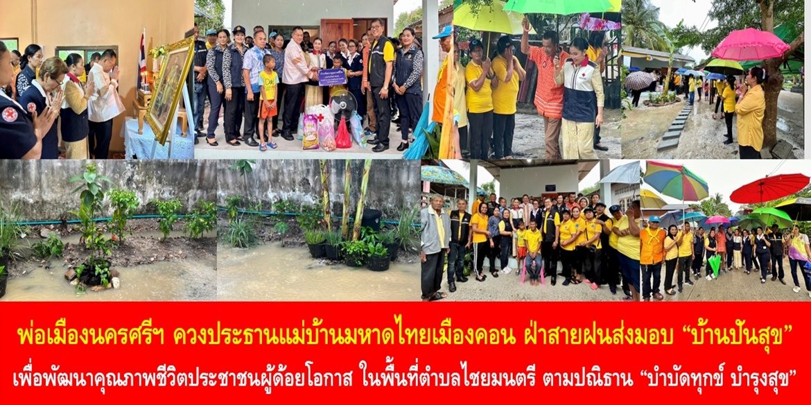 พ่อเมืองนครศรีฯ ควงประธานแม่บ้านมหาดไทยเมืองคอน ฝ่าสายฝนส่งมอบ “บ้านปันสุข” เพื่อพัฒนาคุณภาพชีวิตประชาชนผู้ด้อยโอกาส ในพื้นที่ตำบลไชยมนตรี ตามปณิธาน “บำบัดทุกข์ บำรุงสุข” โดยไม่ใช้งบประมาณของราชการ ตั้งเป้าก่อนเกษียณอายุราชการส่งมอบบ้านแล้วเสร็จ 50 หลัง