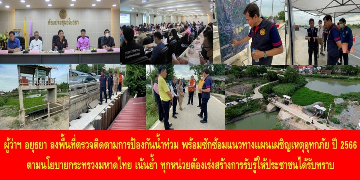 ผู้ว่าฯ อยุธยา ลงพื้นที่ตรวจติดตามการป้องกันน้ำท่วม พร้อมจัดประชุมซักซ้อมแนวทางตามแผนเผชิญเหตุอุทกภัย ปี 2566 ตามนโยบายกระทรวงมหาดไทย เน้นย้ำ ทุกหน่วยต้องเร่งสร้างการรับรู้ให้ประชาชนได้รับทราบข้อมูลและแนวทางการรับความช่วยเหลือจากภาครัฐ และย้ำเตือนสายด่วนนิรภัย 1784 พร้อมให้บริการ 24 ชั่วโมง