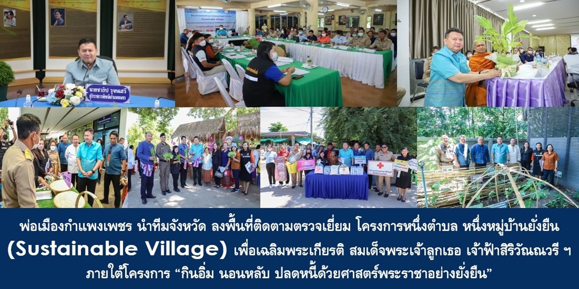 พ่อเมืองกำแพงเพชร นำทีมจังหวัด ลงพื้นที่ติดตามตรวจเยี่ยม โครงการหนึ่งตำบล หนึ่งหมู่บ้านยั่งยืน (Sustainable Village) เพื่อเฉลิมพระเกียรติ สมเด็จพระเจ้าลูกเธอ เจ้าฟ้าสิริวัณณวรี นารีรัตนราชกัญญา ภายใต้โครงการ “กินอิ่ม นอนหลับ ปลดหนี้ด้วยศาสตร์พระราชาอย่างยั่งยืน”