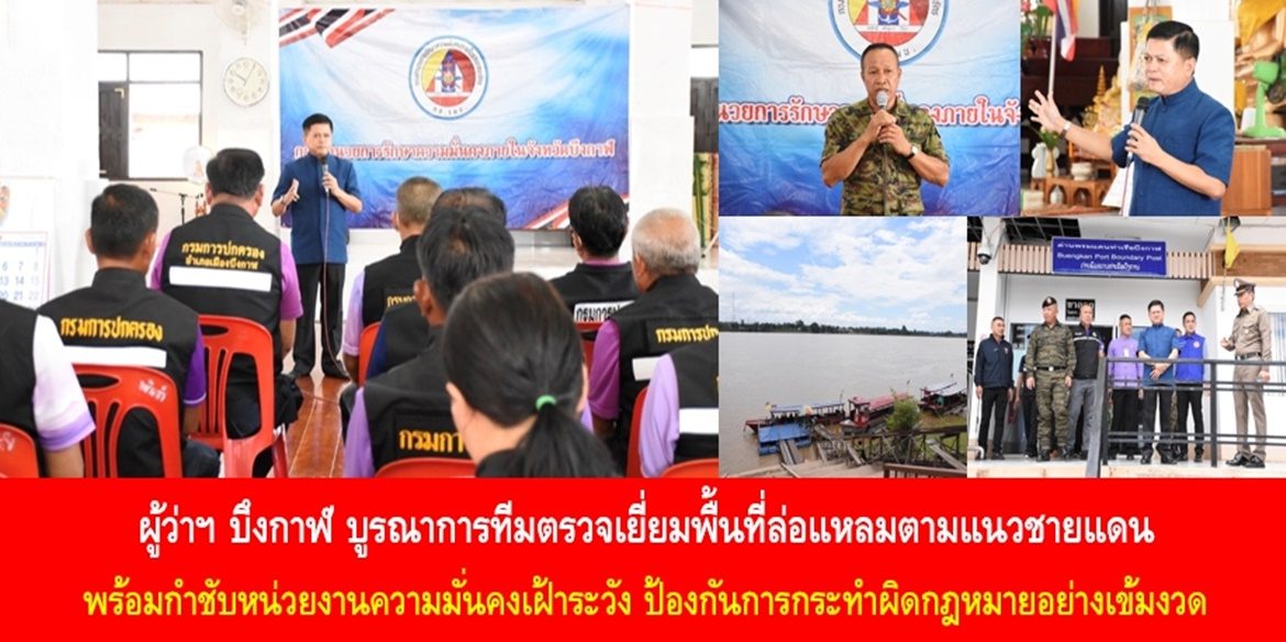 ผู้ว่าฯ บึงกาฬ บูรณาการทีมตรวจเยี่ยมพื้นที่ล่อแหลมตามแนวชายแดน พร้อมกำชับหน่วยงานความมั่นคงเฝ้าระวัง ป้องกันการกระทำผิดกฎหมายอย่างเข้มงวด
