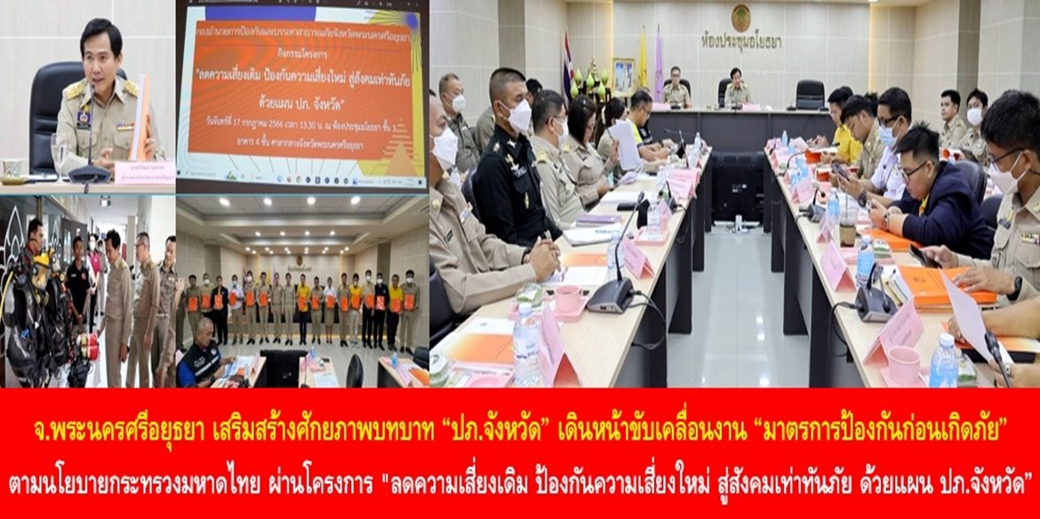 จังหวัดพระนครศรีอยุธยา เสริมสร้างศักยภาพบทบาท “ปภ.จังหวัด” เดินหน้าขับเคลื่อนงาน “มาตรการป้องกันก่อนเกิดภัย” ตามนโยบายกระทรวงมหาดไทย ผ่านโครงการ “ลดความเสี่ยงเดิม ป้องกันความเสี่ยงใหม่ สู่สังคมเท่าทันภัย ด้วยแผน ปภ.จังหวัด”