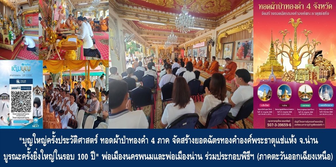 “บุญใหญ่ครั้งประวัติศาสตร์ ทอดผ้าป่าทองคำ 4 ภาค จัดสร้างยอดฉัตรทองคำองค์พระธาตุแช่แห้ง จ.น่าน บูรณะครั้งยิ่งใหญ่ในรอบ 100 ปี” พ่อเมืองนครพนมและพ่อเมืองน่าน ร่วมประกอบพิธี ทอดผ้าป่าสามัคคี มหากุศล 4 ภาค (ภาคตะวันออกเฉียงเหนือ) เพื่อถวายเป็นพุทธบูชา
