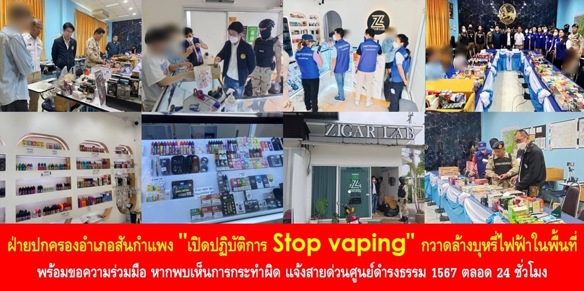 ฝ่ายปกครองอำเภอสันกำแพง เปิดปฏิบัติการ “Stop vaping” กวาดล้างบุหรี่ไฟฟ้าในพื้นที่ พร้อมขอความร่วมมือพี่น้องประชาชน หากพบเห็นการกระทำผิด แจ้งสายด่วนศูนย์ดำรงธรรม 1567 ตลอด 24 ชั่วโมง