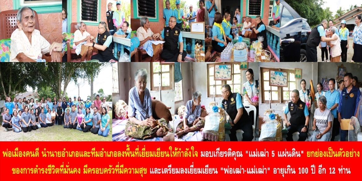 พ่อเมืองคนดี นำนายอำเภอและทีมอำเภอลงพื้นที่เยี่ยมเยียนให้กำลังใจ มอบเกียรติคุณ “แม่เฒ่า 5 แผ่นดิน” ยกย่องเป็นตัวอย่างของการดำรงชีวิตที่มั่นคง มีครอบครัวที่มีความสุข และเตรียมลงเยี่ยมเยียน “พ่อเฒ่า-แม่เฒ่า” อายุเกิน 100 ปี อีก 12 ท่าน ด้วยความมุ่งมั่นช่วยกันสร้างสังคมไทยที่ประชาชนทุกคนมีสุขภาพที่ดีและมีความสุขอย่างยั่งยืน