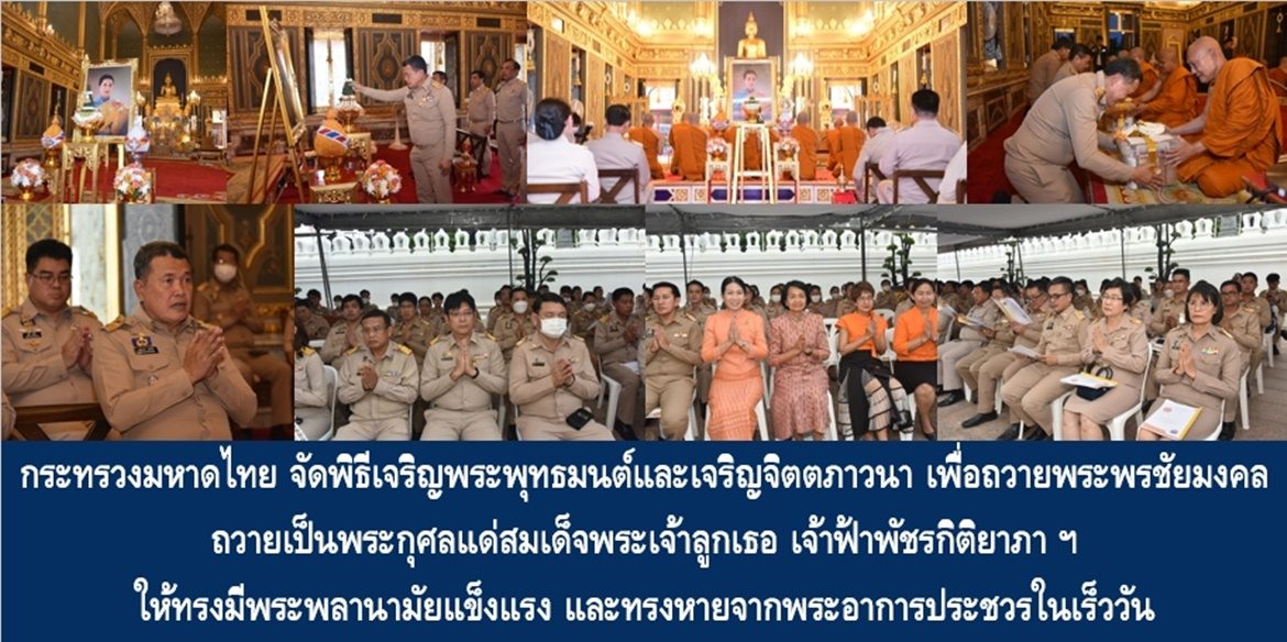 กระทรวงมหาดไทย จัดพิธีเจริญพระพุทธมนต์และเจริญจิตตภาวนา เพื่อถวายพระพรชัยมงคลถวายเป็นพระกุศลแด่สมเด็จพระเจ้าลูกเธอ เจ้าฟ้าพัชรกิติยาภา นเรนทิราเทพยวดี กรมหลวงราชสาริณีสิริพัชร มหาวัชรราชธิดา ให้ทรงมีพระพลานามัยแข็งแรง และทรงหายจากพระอาการประชวรในเร็ววัน
