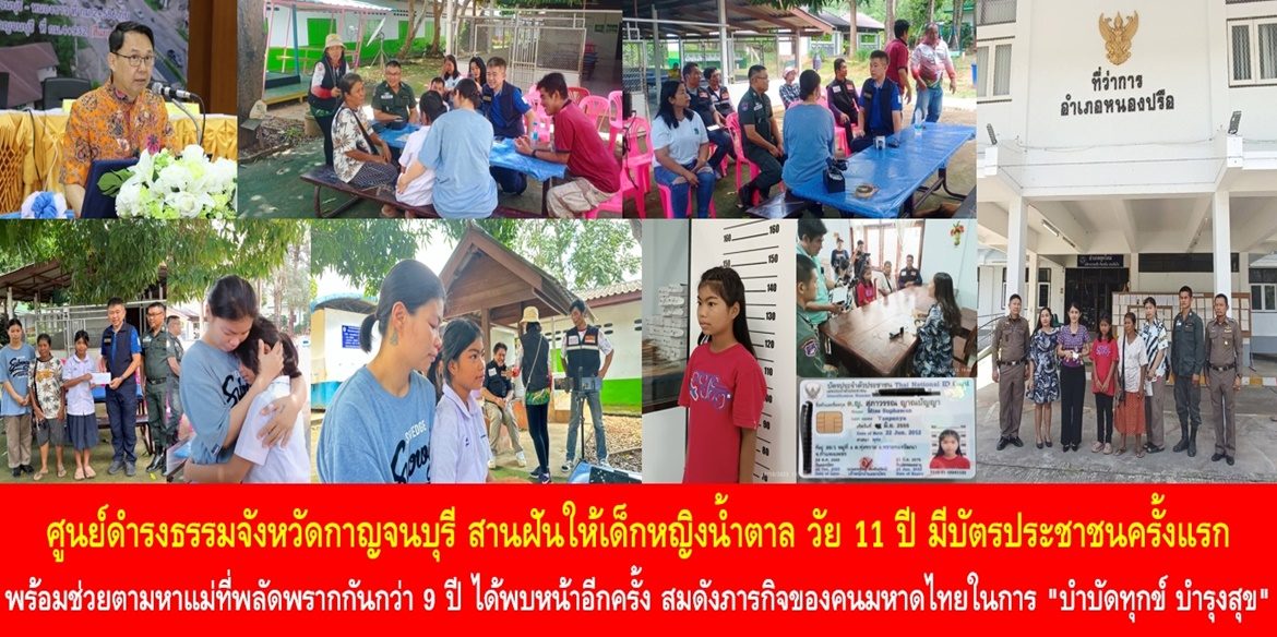 ศูนย์ดำรงธรรมจังหวัดกาญจนบุรี สานฝันให้เด็กหญิงน้ำตาล วัย 11 ปี มีบัตรประชาชนครั้งแรก พร้อมช่วยตามหาแม่ที่พลัดพรากกันกว่า 9 ปี ได้พบหน้าอีกครั้ง สมดังภารกิจของคนมหาดไทยในการ “บำบัดทุกข์ บำรุงสุข” ให้ประชาชนมีคุณภาพชีวิตที่ดีขึ้นอย่างยั่งยืน