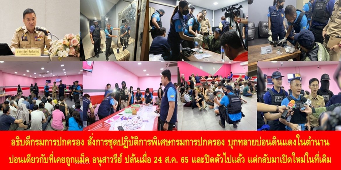“อรรษิษฐ์ สัมพันธรัตน์ อธิบดีกรมการปกครอง” สั่งการชุดปฏิบัติการพิเศษกรมการปกครอง บุกทลายบ่อนดินแดงในตำนาน บ่อนเดียวกับที่เคยถูกแม็ค อนุสาวรีย์ ปล้นเมื่อ 24 ส.ค. 65 และปิดตัวไปแล้ว แต่กลับมาเปิดใหม่ในที่เดิม หลังชาวบ้านโอดครวญ ขอความช่วยเหลือศูนย์ดำรงธรรมกระทรวงมหาดไทย ว่าเดือดร้อนอย่างหนักเนื่องจากคนในครอบครัวติดพนันงอมแงม