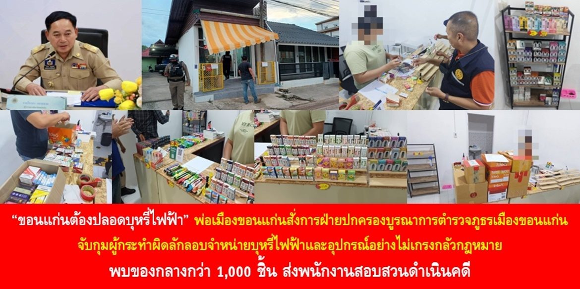 “ขอนแก่นต้องปลอดบุหรี่ไฟฟ้า” พ่อเมืองขอนแก่นสั่งการฝ่ายปกครองบูรณาการตำรวจภูธรเมืองขอนแก่น จับกุมผู้กระทำผิดลักลอบจำหน่ายบุหรี่ไฟฟ้าและอุปกรณ์อย่างไม่เกรงกลัวกฎหมาย พบของกลางกว่า 1,000 ชิ้น ส่งพนักงานสอบสวนดำเนินคดี