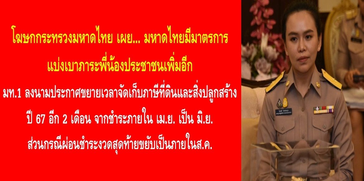มหาดไทยมีมาตรการแบ่งเบาภาระพี่น้องประชาชนเพิ่มอีก มท.1 ลงนามประกาศขยายเวลาจัดเก็บภาษีที่ดินและสิ่งปลูกสร้างปี 67 อีก 2 เดือน จากชำระภายใน เม.ย. เป็น มิ.ย. ส่วนกรณีผ่อนชำระงวดสุดท้ายขยับเป็นภายในส.ค.