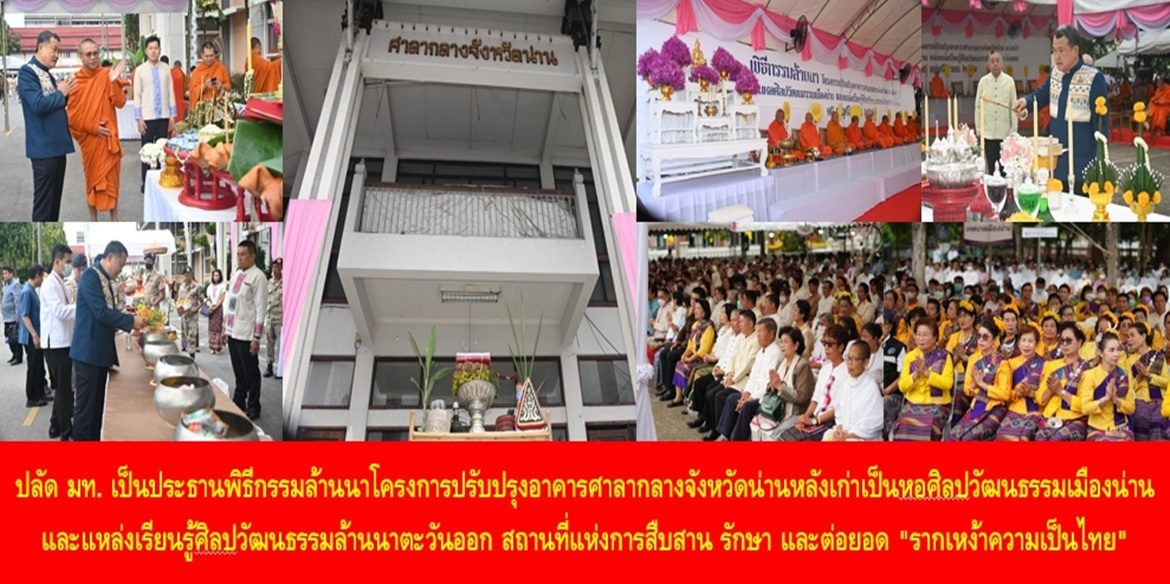 ปลัด มท. เป็นประธานนำภาคีเครือข่ายประกอบพิธีกรรมล้านนาโครงการปรับปรุงอาคารศาลากลางจังหวัดน่านหลังเก่าเป็นหอศิลปวัฒนธรรมเมืองน่านและแหล่งเรียนรู้ศิลปวัฒนธรรมล้านนาตะวันออก “สถานที่แห่งการสืบสาน รักษา และต่อยอด “รากเหง้าความเป็นไทย” เพื่อยกระดับองค์ความรู้ของพี่น้องประชาชนจังหวัดน่านและชาวไทยทุกคนอย่างยั่งยืน”