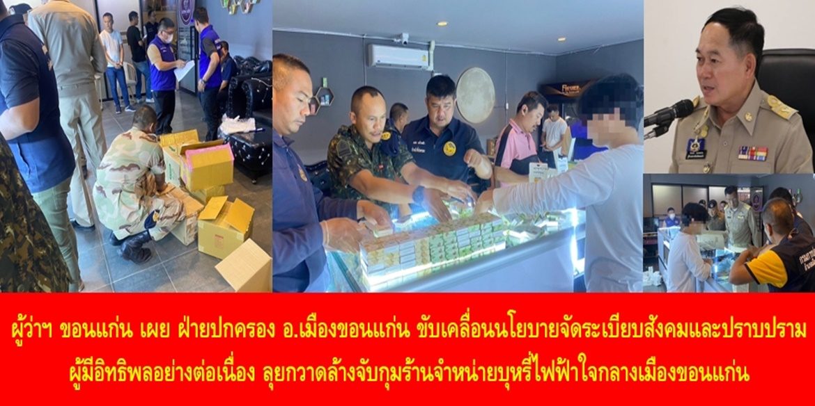 ผู้ว่าฯ ขอนแก่น เผย ฝ่ายปกครองอำเภอเมืองขอนแก่น ขับเคลื่อนนโยบายจัดระเบียบสังคมและปราบปรามผู้มีอิทธิพลอย่างต่อเนื่อง ลุยกวาดล้างจับกุมร้านจำหน่ายบุหรี่ไฟฟ้าใจกลางเมืองขอนแก่น พร้อมกำชับดำเนินการตามกฎหมายอย่างเคร่งครัด