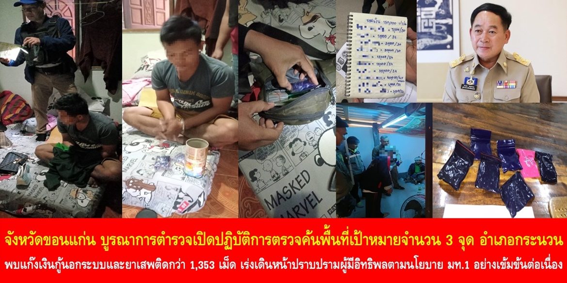 จังหวัดขอนแก่น บูรณาการตำรวจเปิดปฏิบัติการตรวจค้นพื้นที่เป้าหมายจำนวน 3 จุด พบแก๊งเงินกู้นอกระบบและยาเสพติดกว่า 1,353 เม็ด เร่งเดินหน้าปราบปรามผู้มีอิทธิพลตามนโยบาย มท.1 อย่างเข้มข้นต่อเนื่อง