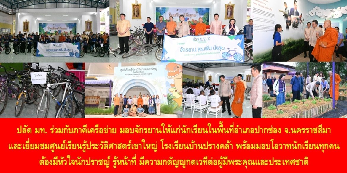 ปลัดมหาดไทยร่วมกับภาคีเครือข่าย มอบจักรยานให้แก่นักเรียนในพื้นที่อำเภอปากช่อง จังหวัดนครราชสีมา พร้อมเยี่ยมชมศูนย์เรียนรู้ประวัติศาสตร์เขาใหญ่ โรงเรียนบ้านปรางคล้า พร้อมมอบโอวาทนักเรียนทุกคนต้องมีหัวใจนักปราชญ์ รู้หน้าที่ มีความกตัญญูกตเวทีต่อผู้มีพระคุณและประเทศชาติ