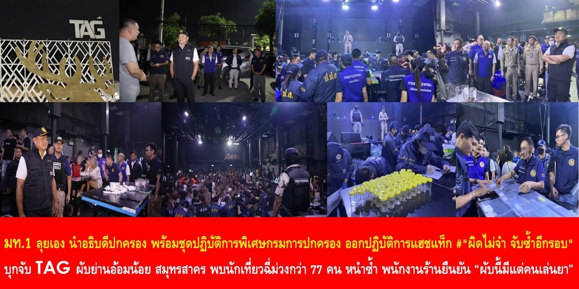 มท.1 ลุยเอง นำอธิบดีกรมการปกครอง พร้อมชุดปฏิบัติการพิเศษกรมการปกครอง ออกปฏิบัติการแฮชแท็ก # “ผิดไม่จำ จับซ้ำอีกรอบ” บุกจับ TAG ผับ ย่านอ้อมน้อย สมุทรสาคร พบนักเที่ยวฉี่ม่วงกว่า 77 คน หนำซ้ำ พนักงานร้านยืนยัน “ผับนี้มีแต่คนเล่นยา”