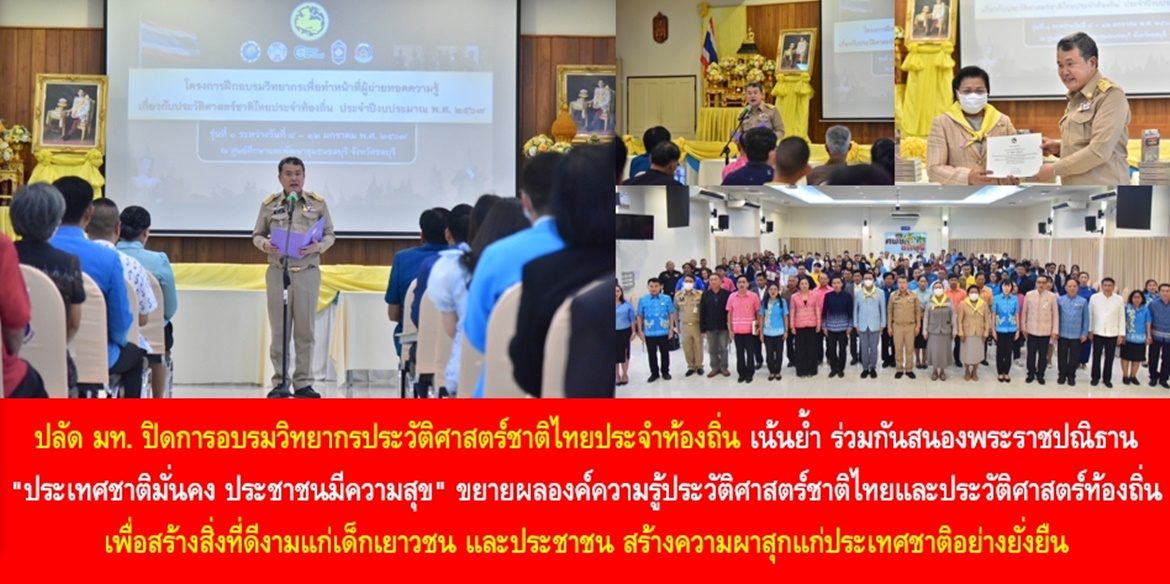 ปลัด มท. ปิดการอบรมวิทยากรประวัติศาสตร์ชาติไทยประจำท้องถิ่น เน้นย้ำ ร่วมกันสนองพระราชปณิธาน “ประเทศชาติมั่นคง ประชาชนมีความสุข” ขยายผลองค์ความรู้ประวัติศาสตร์ชาติไทยและประวัติศาสตร์ท้องถิ่น เพื่อสร้างสิ่งที่ดีงามแก่เด็กเยาวชน และประชาชน สร้างความผาสุกแก่ประเทศชาติอย่างยั่งยืน