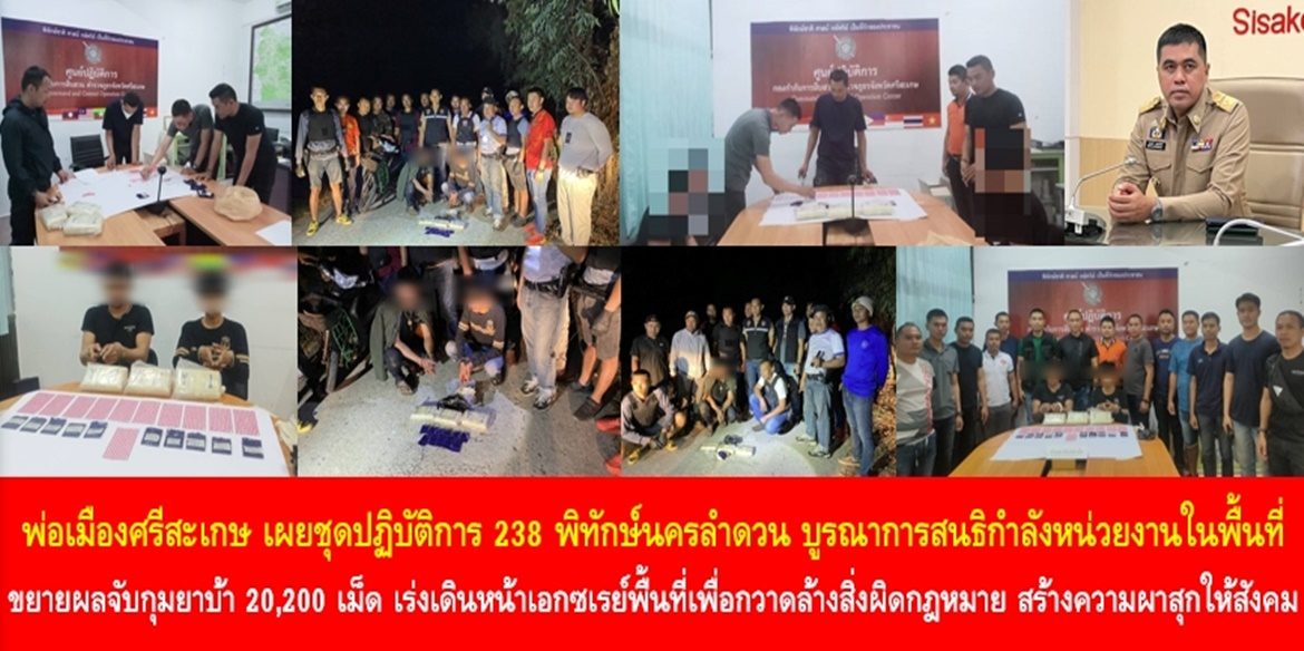 พ่อเมืองศรีสะเกษ เผยชุดปฏิบัติการ 238 พิทักษ์นครลำดวน บูรณาการสนธิกำลังหน่วยงานในพื้นที่ขยายผลจับกุมยาบ้า 20,200 เม็ด เร่งเดินหน้าเอกซเรย์พื้นที่เพื่อกวาดล้างสิ่งผิดกฎหมาย สร้างความผาสุกให้กับสังคม