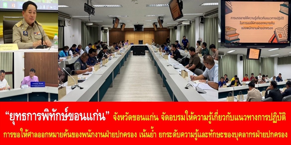 “ยุทธการพิทักษ์ขอนแก่น” จังหวัดขอนแก่นจัดอบรมให้ความรู้เกี่ยวกับแนวทางการปฏิบัติในการขอให้ศาลออกหมายค้นของพนักงานฝ่ายปกครอง เน้นย้ำ ยกระดับความรู้และทักษะของบุคลากรฝ่ายปกครองเพื่อการปราบปรามยาเสพติด และสิ่งผิดกฎหมาย คืนความสงบเรียบร้อยให้กับสังคม