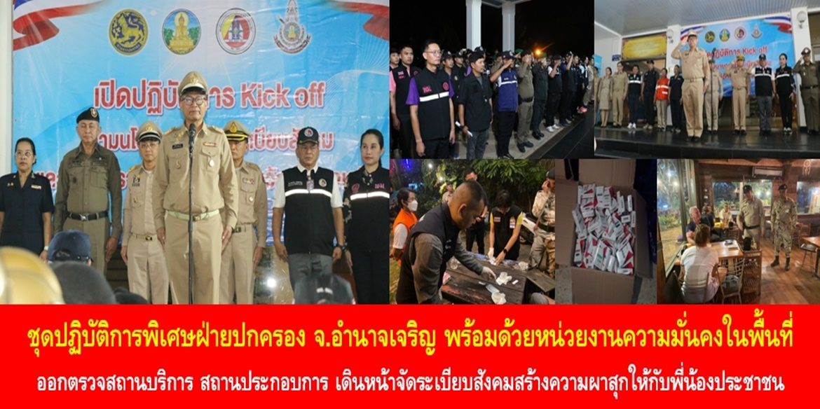 ชุดปฏิบัติการพิเศษฝ่ายปกครองจังหวัดอำนาจเจริญ พร้อมด้วยหน่วยงานความมั่นคงในพื้นที่ ออกตรวจสถานบริการ สถานประกอบการ เดินหน้าจัดระเบียบสังคมสร้างความผาสุกให้กับพี่น้องประชาชน พร้อมขอความร่วมมือพี่น้องประชาชนพบเห็นการกระทำผิด แจ้งสายด่วนศูนย์ดำรงธรรม 1567 ตลอด 24 ชั่วโมง