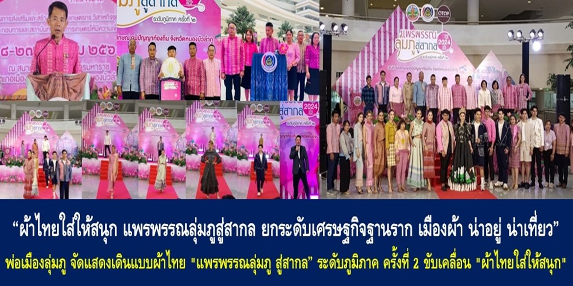 “ผ้าไทยใส่ให้สนุก แพรพรรณลุ่มภูสู่สากล ยกระดับเศรษฐกิจฐานราก เมืองผ้า น่าอยู่ น่าเที่ยว”  พ่อเมืองลุ่มภู จัดแสดงเดินแบบผ้าไทย “แพรพรรณลุ่มภู สู่สากล” ระดับภูมิภาค ครั้งที่ 2 ขับเคลื่อน “ผ้าไทยใส่ให้สนุก” สืบสานอนุรักษ์วัฒนธรรม “ผ้าทอเมืองลุ่มภู” ผลักดันผลิตภัณฑ์ชุมชนสู่สากล ยกระดับเศรษฐกิจฐานราก เพื่อคุณภาพชีวิตความเป็นอยู่ที่ดีของชาวหนองบัวลำภูอย่างยั่งยืน