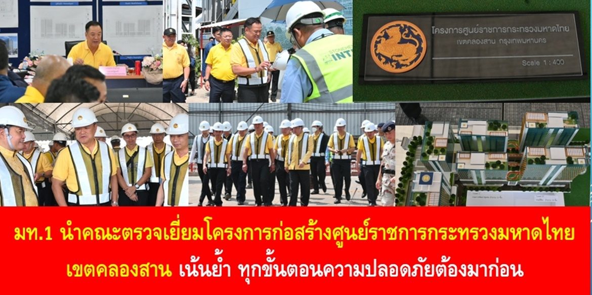 มท.1 นำคณะตรวจเยี่ยมโครงการก่อสร้างศูนย์ราชการกระทรวงมหาดไทย เขตคลองสาน เน้นย้ำทุกขั้นตอนความปลอดภัยต้องมาก่อน มั่นใจเมื่อโครงการแล้วเสร็จช่วยอำนวยความสะดวกประชาชนแบบวันสต็อปเซอร์วิส