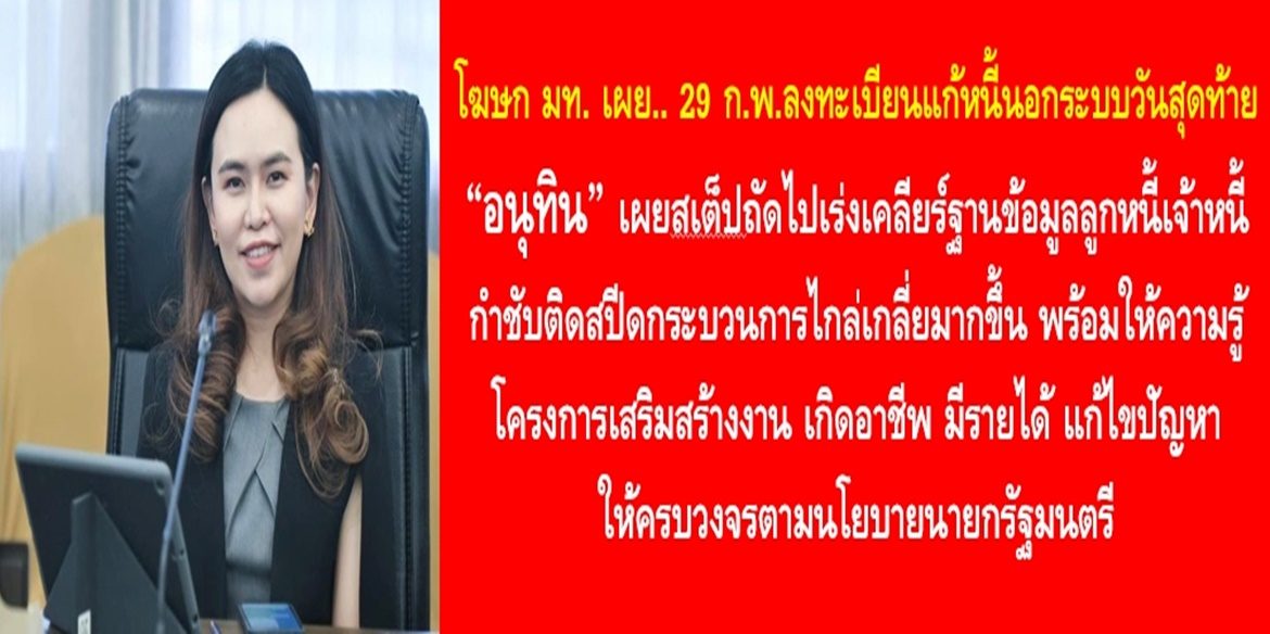 29 ก.พ.ลงทะเบียนแก้หนี้นอกระบบวันสุดท้าย “อนุทิน” เผยสเต็ปถัดไปเร่งเคลียร์ฐานข้อมูลลูกหนี้ เจ้าหนี้ กำชับติดสปีดกระบวนการไกล่เกลี่ยมากขึ้น พร้อมให้ความรู้โครงการเสริมสร้างงาน เกิดอาชีพ มีรายได้แก้ไขปัญหาให้ครบวงจรตามนโยบายนายกรัฐมนตรี