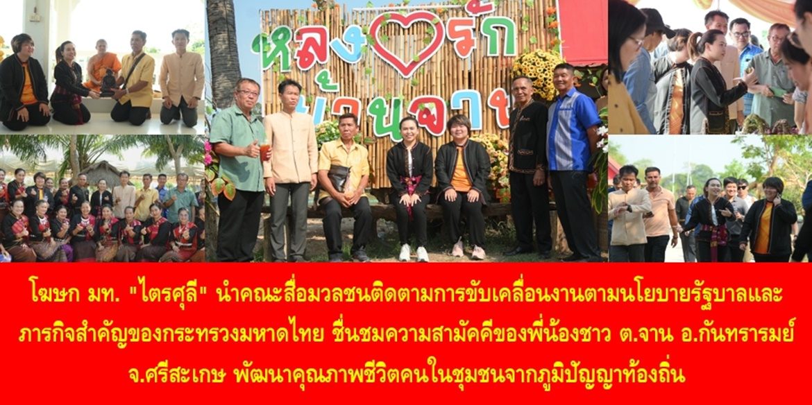 โฆษก มท. “ไตรศุลี” นำคณะสื่อมวลชนติดตามการขับเคลื่อนงานตามนโยบายรัฐบาลและภารกิจสำคัญของกระทรวงมหาดไทย ชื่นชมความสามัคคีของพี่น้องชาว ต.จาน อ.กันทรารมย์ จ.ศรีสะเกษ พัฒนาคุณภาพชีวิตคนในชุมชนจากภูมิปัญญาท้องถิ่น