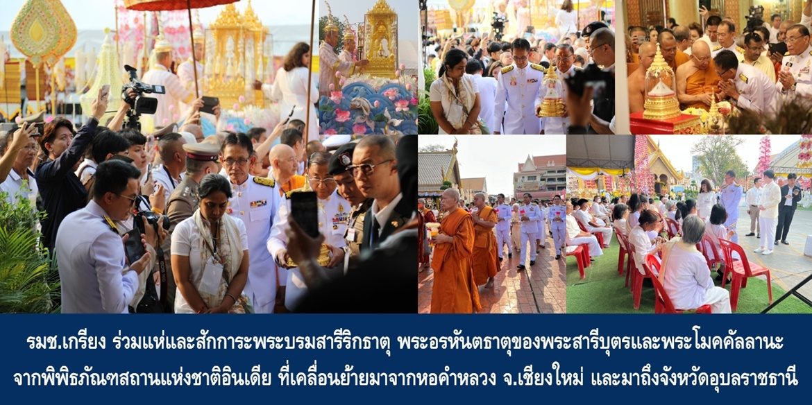 รมช.เกรียง ร่วมแห่และสักการะพระบรมสารีริกธาตุ พระอรหันตธาตุของพระสารีบุตรและพระโมคคัลลานะ จากพิพิธภัณฑสถานแห่งชาติอินเดีย ที่เคลื่อนย้ายมาจากหอคำหลวง อุทยานหลวงราชพฤกษ์ จ.เชียงใหม่ และมาถึงจังหวัดอุบลราชธานี