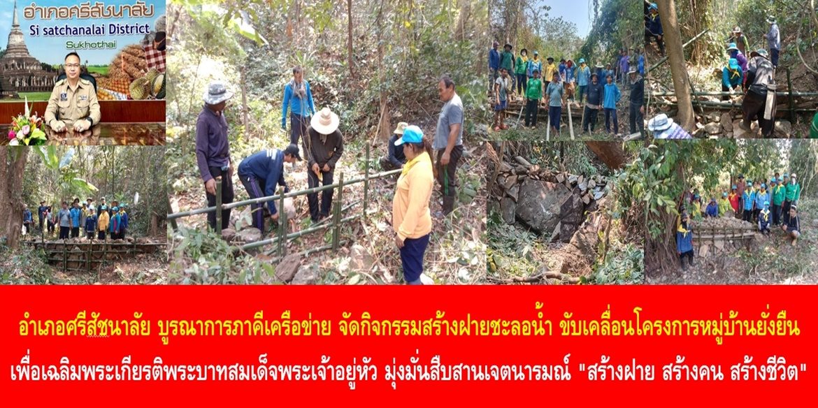 อำเภอศรีสัชนาลัย รุ่งอรุณแห่งความสุข บูรณาการภาคีเครือข่าย จัดกิจกรรมสร้างฝายชะลอน้ำ ขับเคลื่อนโครงการหมู่บ้านยั่งยืน เพื่อเฉลิมพระเกียรติพระบาทสมเด็จพระเจ้าอยู่หัว มุ่งมั่นสืบสานเจตนารมณ์ “สร้างฝาย สร้างคน สร้างชีวิต” ร่วมสร้างฝาย 730 ฝายในปี 2567 เพื่อแก้ปัญหาภัยแล้งและบริหารจัดการน้ำชุมชนอย่างยั่งยืน