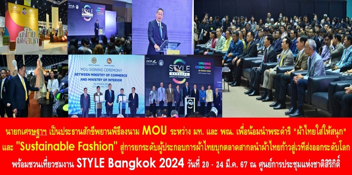 นายกเศรษฐาฯ เป็นประธานสักขีพยานพิธีลงนาม MOU ระหว่าง มท. และ พณ. เพื่อน้อมนำพระดำริ “ผ้าไทยใส่ให้สนุก” และ “Sustainable Fashion” สู่การยกระดับผู้ประกอบการผ้าไทยบุกตลาดสากลนำผ้าไทยก้าวสู่เวทีส่งออกระดับโลก พร้อมชวนเที่ยวชมงาน STYLE Bangkok 2024 วันที่ 20 – 24 มี.ค. 67 ณ ศูนย์การประชุมแห่งชาติสิริกิติ์