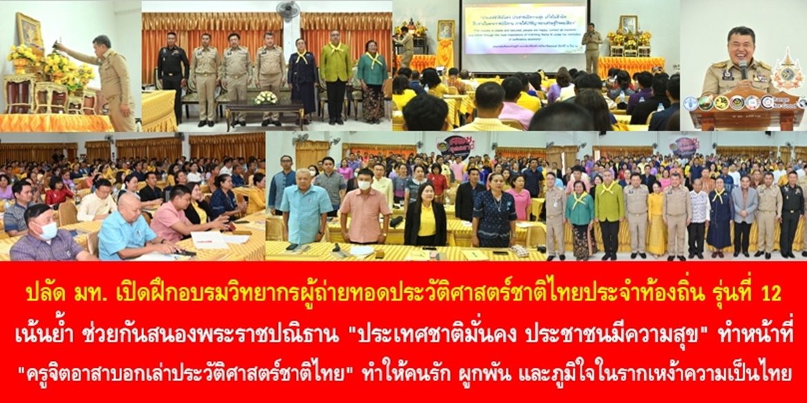 ปลัด มท. เปิดฝึกอบรมวิทยากรผู้ถ่ายทอดประวัติศาสตร์ชาติไทยประจำท้องถิ่น รุ่นที่ 12 เน้นย้ำ ช่วยกันสนองพระราชปณิธาน “ประเทศชาติมั่นคง ประชาชนมีความสุข” ทำหน้าที่ “ครูจิตอาสาบอกเล่าประวัติศาสตร์ชาติไทย” ทำให้คนรัก ผูกพัน และภูมิใจในรากเหง้าความเป็นไทย เพื่อประเทศชาติมั่นคง ประชาชนมีความสุขอย่างยั่งยืน