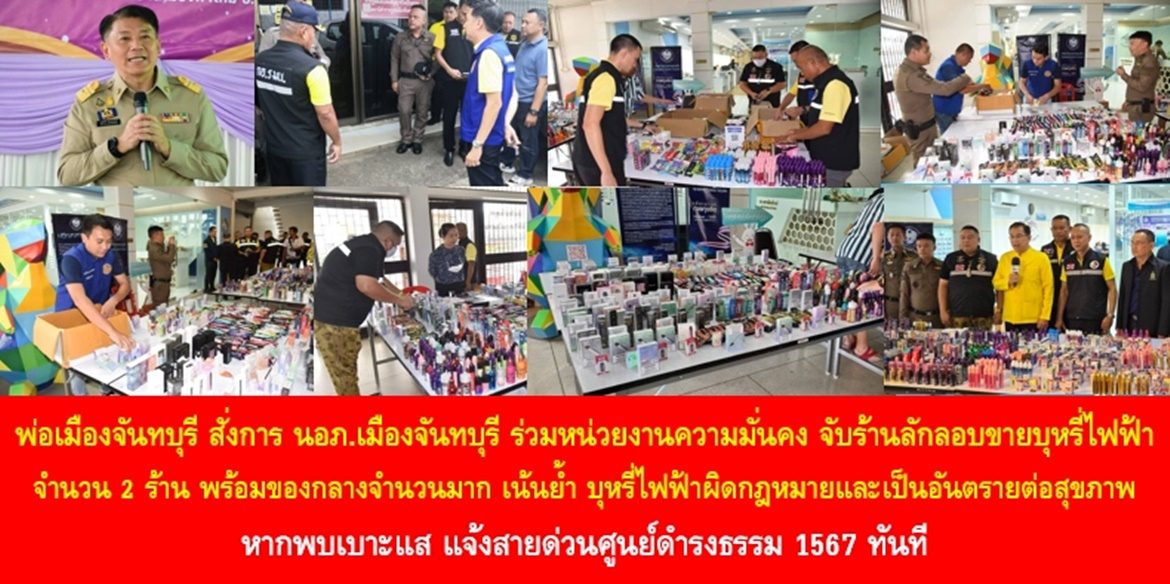 พ่อเมืองจันทบุรี สั่งการนายอำเภอเมืองจันทบุรี ร่วมหน่วยงานความมั่นคง จับร้านลักลอบขายบุหรี่ไฟฟ้า จำนวน 2 ร้าน พร้อมของกลางจำนวนมาก เน้นย้ำบุหรี่ไฟฟ้าผิดกฎหมายและเป็นอันตรายต่อสุขภาพ หากพบเบาะแส แจ้งสายด่วนศูนย์ดำรงธรรม 1567 ทันที