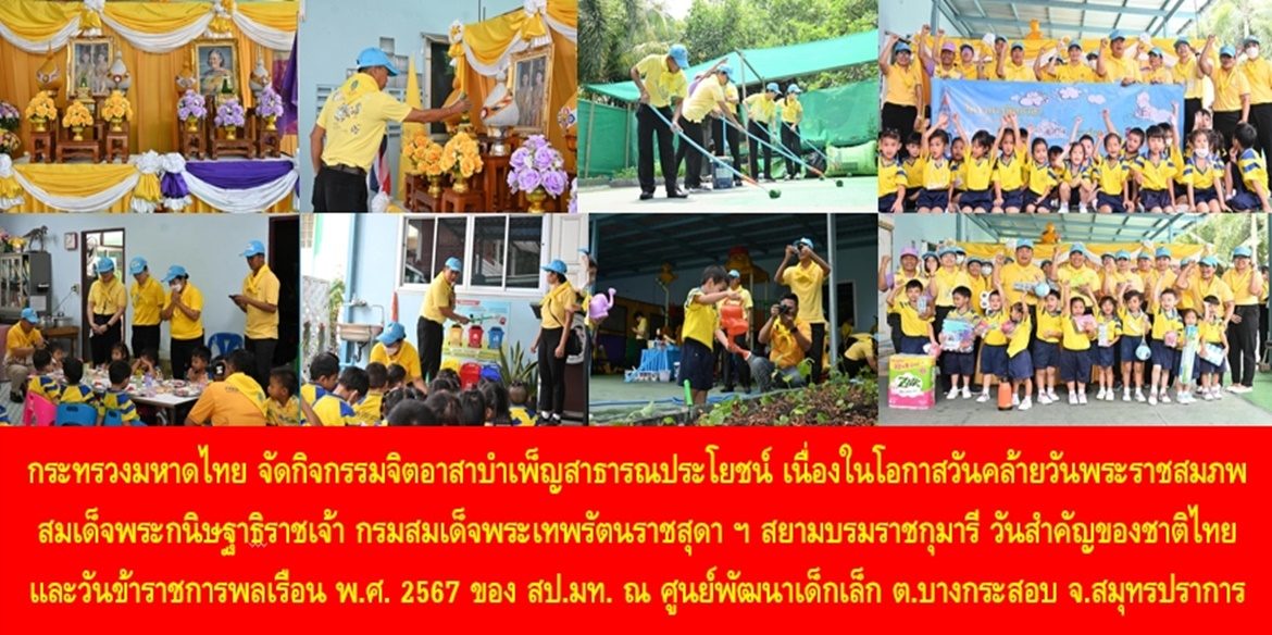 กระทรวงมหาดไทย จัดกิจกรรมจิตอาสาบำเพ็ญสาธารณประโยชน์เนื่องในโอกาสวันคล้ายวันพระราชสมภพ สมเด็จพระกนิษฐาธิราชเจ้า กรมสมเด็จพระเทพรัตนราชสุดา ฯ สยามบรมราชกุมารี วันสำคัญของชาติไทย และวันข้าราชการพลเรือน พ.ศ. 2567 ของสำนักงานปลัดกระทรวงมหาดไทย ณ ศูนย์พัฒนาเด็กเล็กตำบลบางกระสอบ อ.พระประแดง จ.สมุทรปราการ